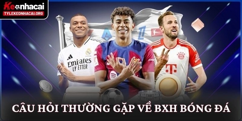 Bảng xếp hạng 11 Câu hỏi thường gặp về BXH bóng đá