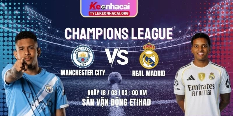 Soi Kèo Manchester City Vs Real Madrid 03h00 18/03 Bán Kết Champions League Lượt Đi 2 Soi Kèo Manchester City Vs Real Madrid 03h00 18/03 Bán Kết Champions League Lượt Đi
