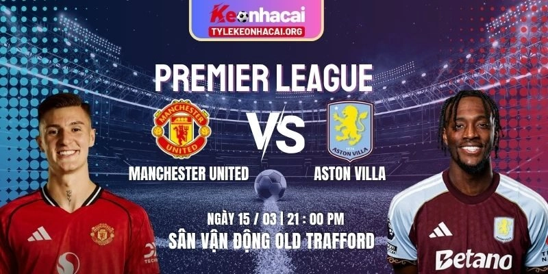 Soi Kèo Manchester United Vs Aston Villa 21h00 15/03 Vòng 30 Premier League 3 Soi Kèo Manchester United Vs Aston Villa 21h00 15/03 Vòng 30 Premier League