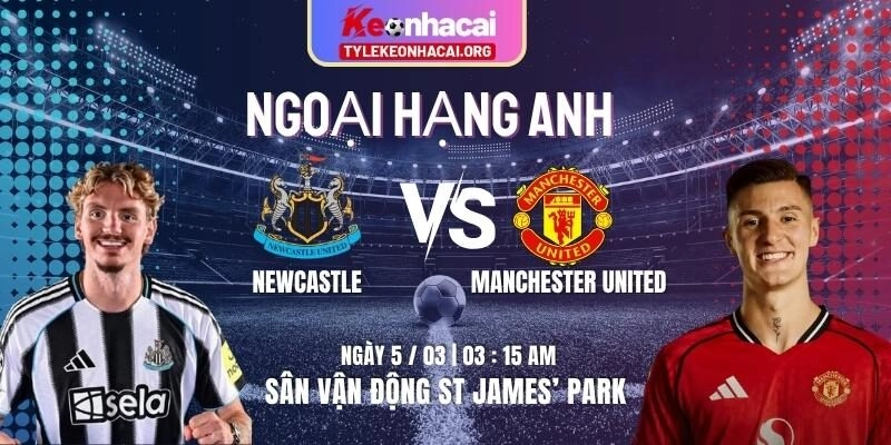 Soi Kèo Newcastle Vs Manchester United 03h15 Ngày 05/03 Tại St James’ Park 10 Soi Kèo Newcastle Vs Manchester United 03h15 Ngày 05/03 Tại St James’ Park