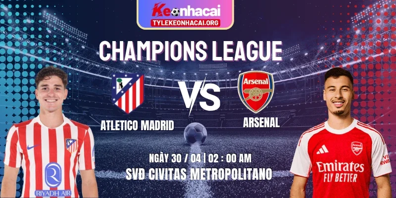 Soi Kèo Atletico Madrid Vs Arsenal Bán Kết 1/2 Champions League 02h00 30/04 2 Soi Kèo Atletico Madrid Vs Arsenal Bán Kết 1/2 Champions League 02h00 30/04