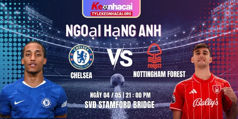 Soi Kèo Chelsea Vs Nottingham Forest 21h00 Thứ Hai 04/05 Ngoại hạng Anh Vòng 35 8 Soi Kèo Chelsea Vs Nottingham Forest 21h00 Thứ Hai 04/05 Ngoại hạng Anh Vòng 35