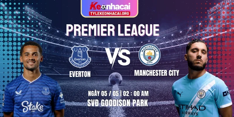 Soi Kèo Everton Vs Manchester City 02h00 05/05 Ngoại Hạng Anh Vòng 35 7 Soi Kèo Everton Vs Manchester City 02h00 05/05 Ngoại Hạng Anh Vòng 35