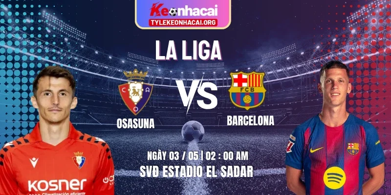Soi Kèo Osasuna Vs Barcelona 02h00 Ngày 03/05 - Vòng 34 La Liga 9 Soi Kèo Osasuna Vs Barcelona 02h00 Ngày 03/05 – Vòng 34 La Liga