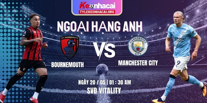 Soi Kèo Bournemouth Vs Manchester City 01:30 20/05 Vòng 37 Ngoại Hạng Anh 5 Soi Kèo Bournemouth Vs Manchester City 01:30 20/05 Vòng 37 Ngoại Hạng Anh