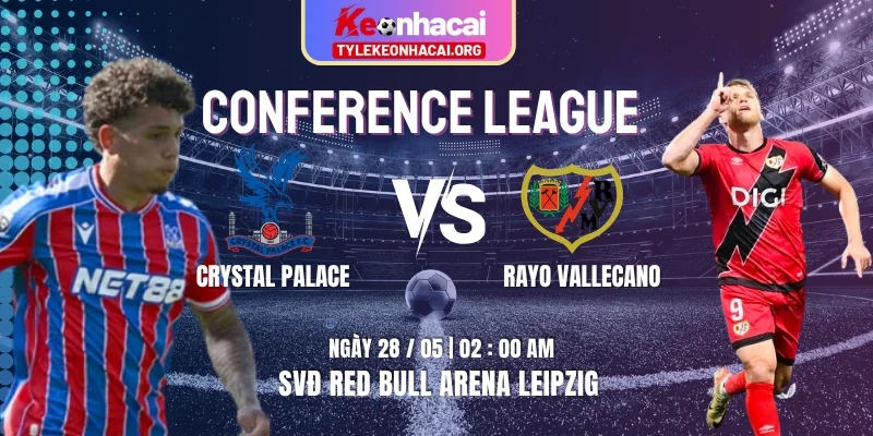 Soi Kèo Crystal Palace Vs Rayo Vallecano 02h00 Ngày 28/05 CK Conference League 1 Soi Kèo Crystal Palace Vs Rayo Vallecano 02h00 Ngày 28/05 CK Conference League