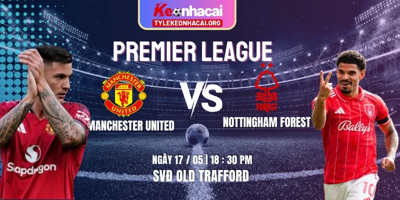 Soi Kèo Manchester United Vs Nottingham Forest 18h30 17/05 Vòng 37 Premier League 7 Soi Kèo Manchester United Vs Nottingham Forest 18h30 17/05 Vòng 37 Premier League