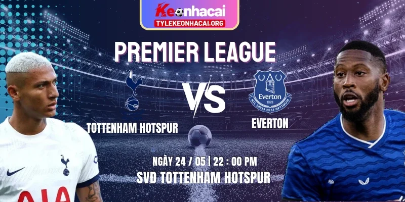 Soi Kèo Tottenham Hotspur Vs Everton 22:00 Chủ Nhật 24/05 Vòng 38 Premier League 2 Soi Kèo Tottenham Hotspur Vs Everton 22:00 Chủ Nhật 24/05 Vòng 38 Premier League