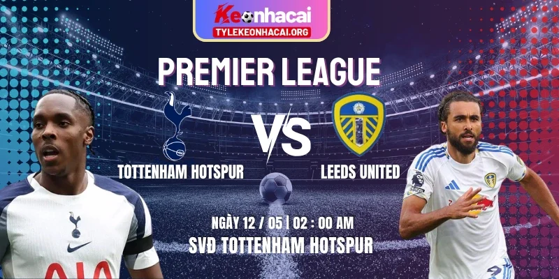 Soi Kèo Tottenham Hotspur Vs Leeds United 02h00 12/05 | Vòng 36 Premier League 2 Soi Kèo Tottenham Hotspur Vs Leeds United 02h00 12/05 | Vòng 36 Premier League