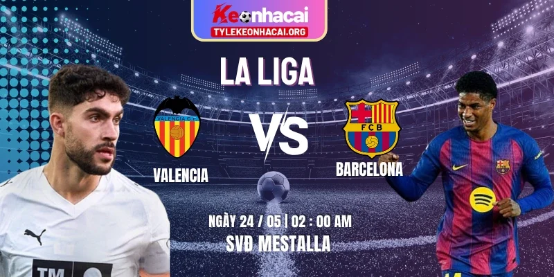 Soi Kèo Valencia Vs Barcelona 02:00 24/05 Vòng 38, La Liga Mùa Giải 2025/26 3 Soi Kèo Valencia Vs Barcelona 02:00 24/05 Vòng 38, La Liga Mùa Giải 2025/26