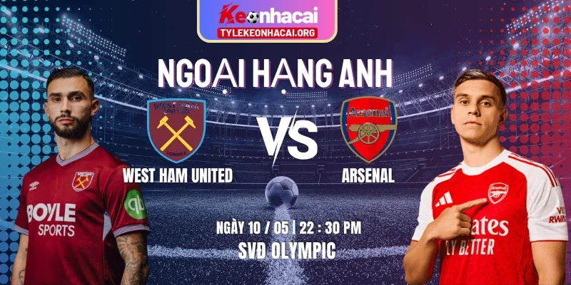 Soi Kèo West Ham United Vs Arsenal 22h30 10/05 Vòng 36 Ngoại Hạng Anh 3 Soi Kèo West Ham United Vs Arsenal 22h30 10/05 Vòng 36 Ngoại Hạng Anh