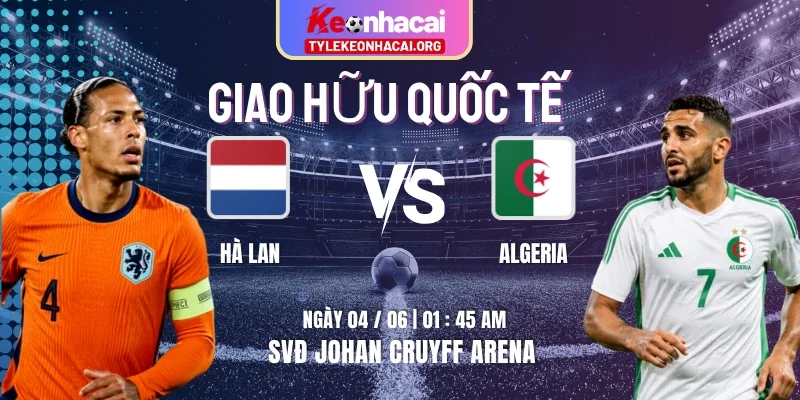 Soi Kèo Hà Lan Vs Algeria 01h45 Thứ Năm Ngày 04/06 - Giao Hữu Quốc Tế 6 Soi Kèo Hà Lan Vs Algeria 01h45 Thứ Năm Ngày 04/06 – Giao Hữu Quốc Tế