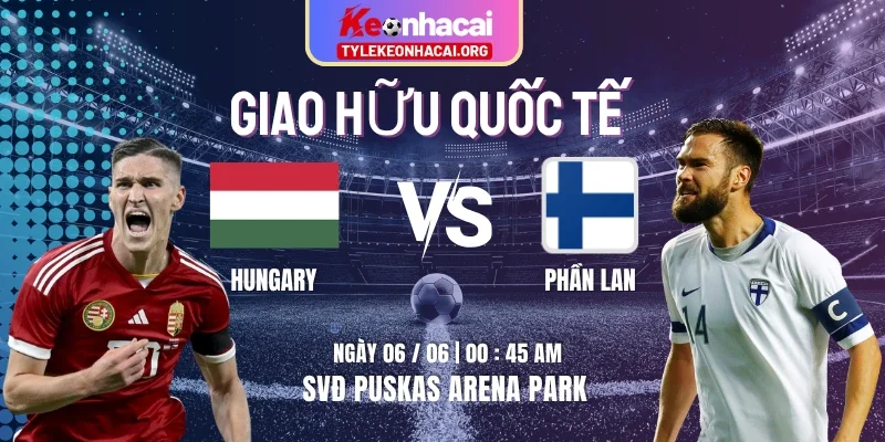 Soi Kèo Hungary Vs Phần Lan 00h45 Thứ Sáu 06/06 - Giao Hữu Quốc Tế 4 Soi Kèo Hungary Vs Phần Lan 00h45 Thứ Sáu 06/06 – Giao Hữu Quốc Tế