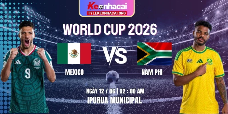 Soi Kèo Mexico Vs Nam Phi 02h00 Ngày 12/06 - Vòng Bảng A World Cup 2026 1 Soi Kèo Mexico Vs Nam Phi 02h00 Ngày 12/06 – Vòng Bảng A World Cup 2026
