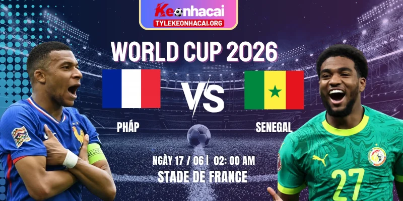 Soi Kèo Pháp Vs Senegal 02:00 17/06 Vòng Bảng I – World Cup 2026
